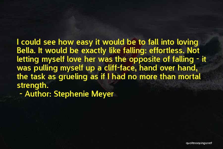 Stephenie Meyer Quotes: I Could See How Easy It Would Be To Fall Into Loving Bella. It Would Be Exactly Like Falling: Effortless.