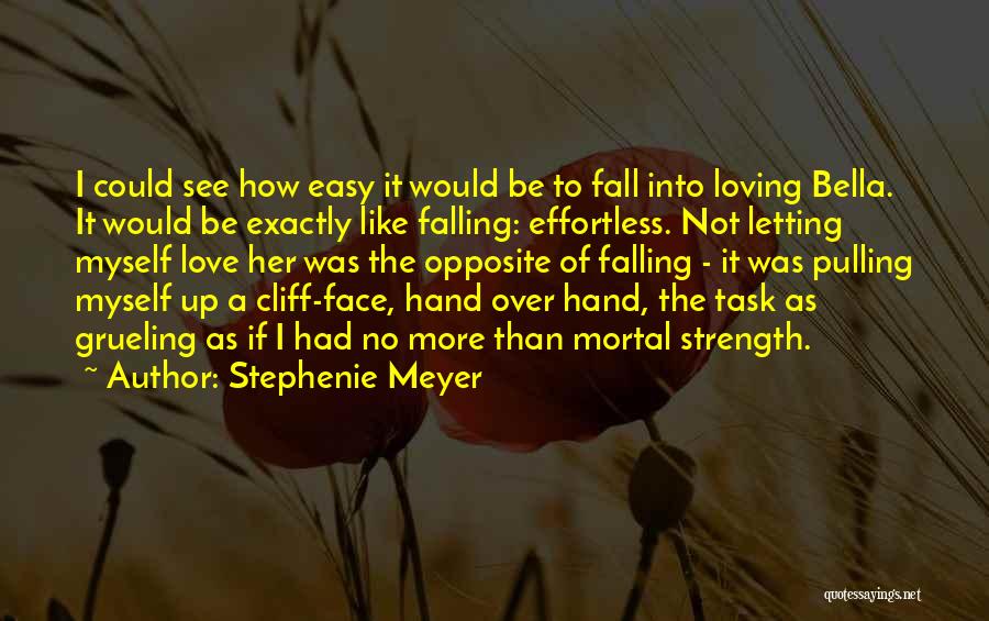 Stephenie Meyer Quotes: I Could See How Easy It Would Be To Fall Into Loving Bella. It Would Be Exactly Like Falling: Effortless.