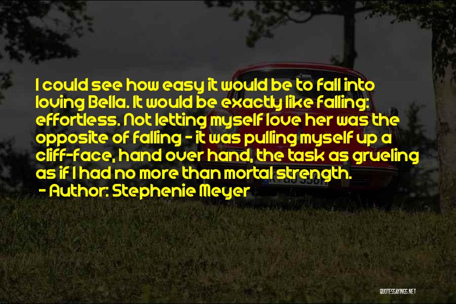 Stephenie Meyer Quotes: I Could See How Easy It Would Be To Fall Into Loving Bella. It Would Be Exactly Like Falling: Effortless.