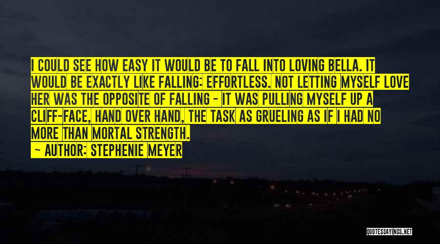 Stephenie Meyer Quotes: I Could See How Easy It Would Be To Fall Into Loving Bella. It Would Be Exactly Like Falling: Effortless.