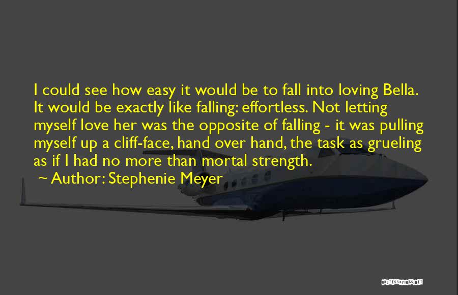 Stephenie Meyer Quotes: I Could See How Easy It Would Be To Fall Into Loving Bella. It Would Be Exactly Like Falling: Effortless.