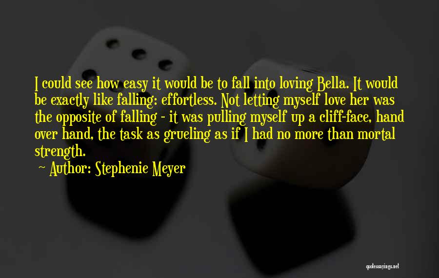 Stephenie Meyer Quotes: I Could See How Easy It Would Be To Fall Into Loving Bella. It Would Be Exactly Like Falling: Effortless.