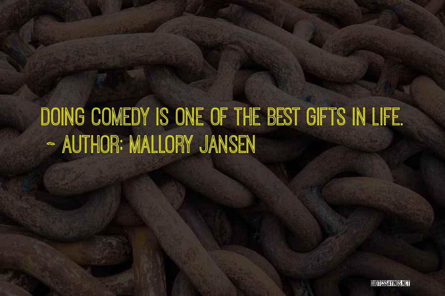 Mallory Jansen Quotes: Doing Comedy Is One Of The Best Gifts In Life.