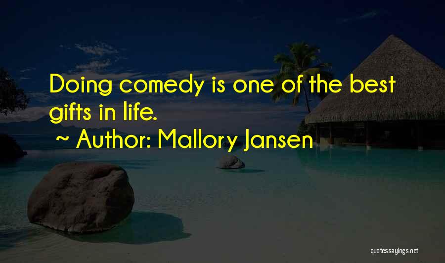 Mallory Jansen Quotes: Doing Comedy Is One Of The Best Gifts In Life.