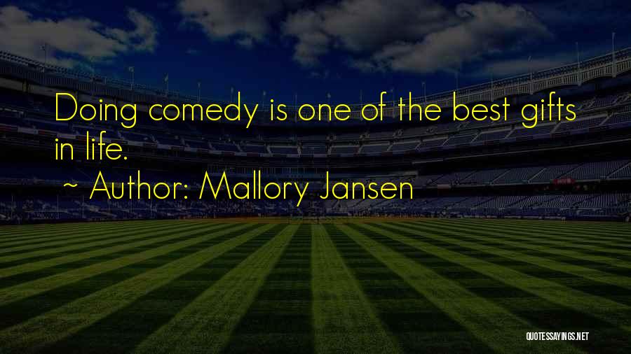 Mallory Jansen Quotes: Doing Comedy Is One Of The Best Gifts In Life.