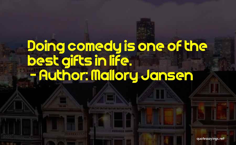 Mallory Jansen Quotes: Doing Comedy Is One Of The Best Gifts In Life.