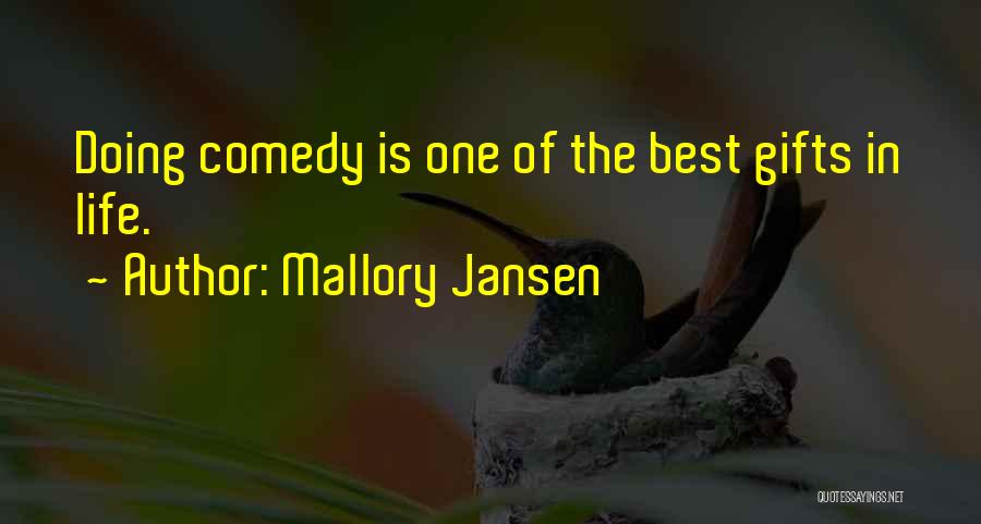 Mallory Jansen Quotes: Doing Comedy Is One Of The Best Gifts In Life.
