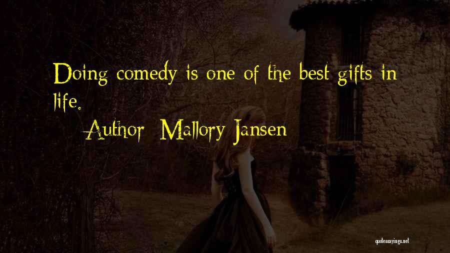 Mallory Jansen Quotes: Doing Comedy Is One Of The Best Gifts In Life.