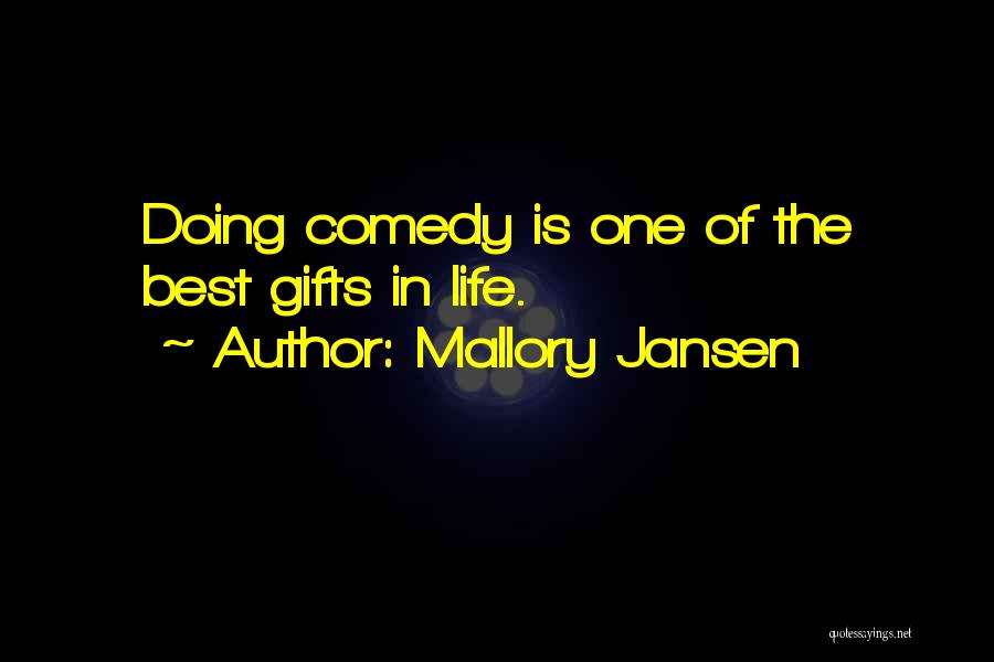 Mallory Jansen Quotes: Doing Comedy Is One Of The Best Gifts In Life.