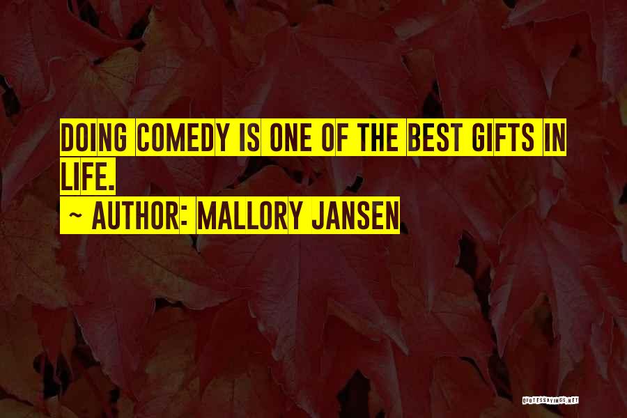 Mallory Jansen Quotes: Doing Comedy Is One Of The Best Gifts In Life.