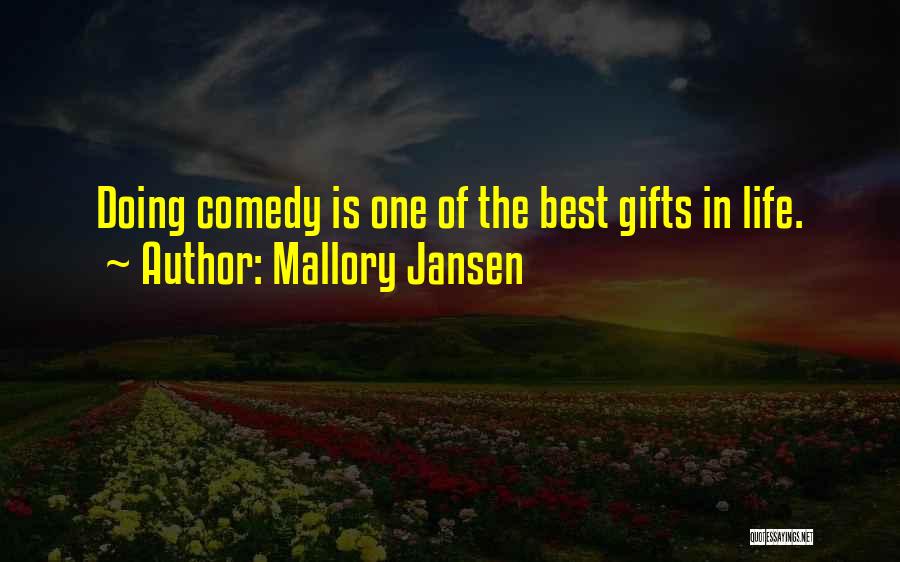 Mallory Jansen Quotes: Doing Comedy Is One Of The Best Gifts In Life.