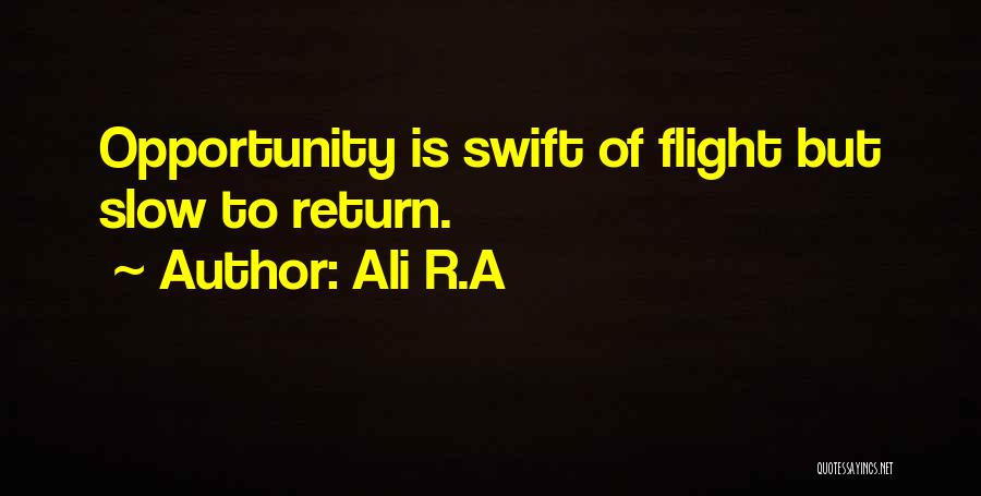 Ali R.A Quotes: Opportunity Is Swift Of Flight But Slow To Return.