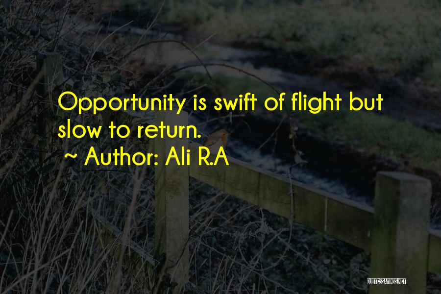 Ali R.A Quotes: Opportunity Is Swift Of Flight But Slow To Return.