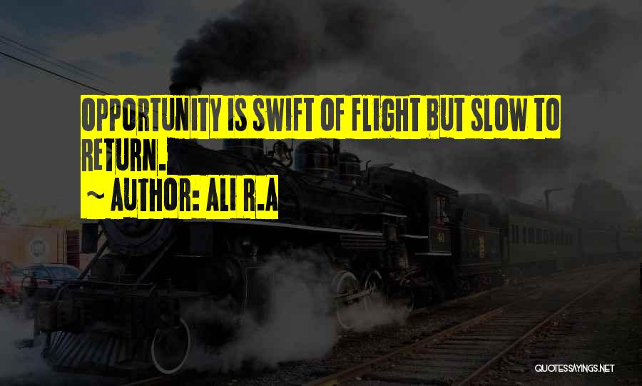 Ali R.A Quotes: Opportunity Is Swift Of Flight But Slow To Return.