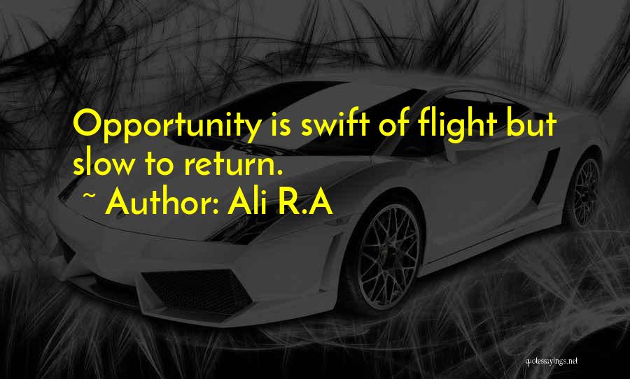 Ali R.A Quotes: Opportunity Is Swift Of Flight But Slow To Return.