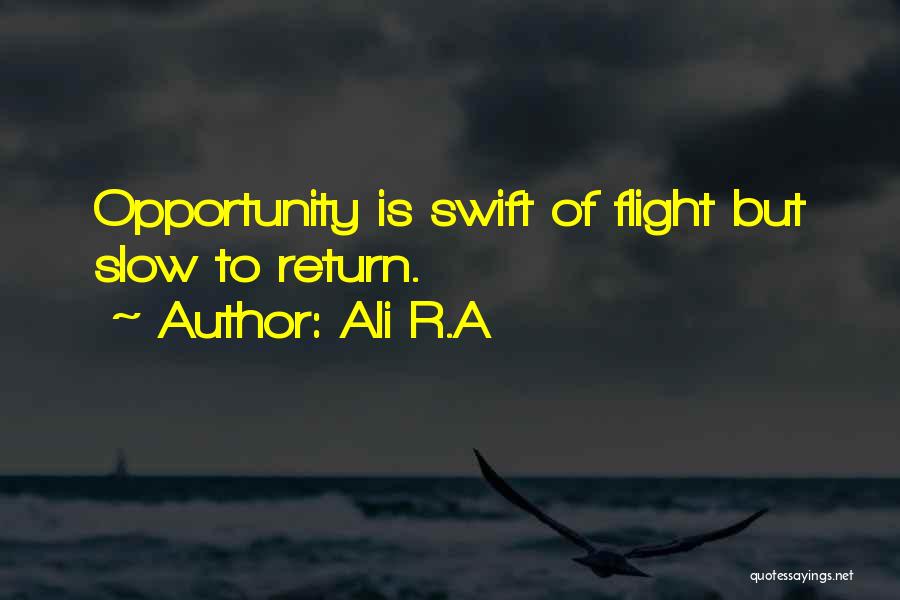 Ali R.A Quotes: Opportunity Is Swift Of Flight But Slow To Return.