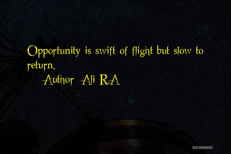 Ali R.A Quotes: Opportunity Is Swift Of Flight But Slow To Return.