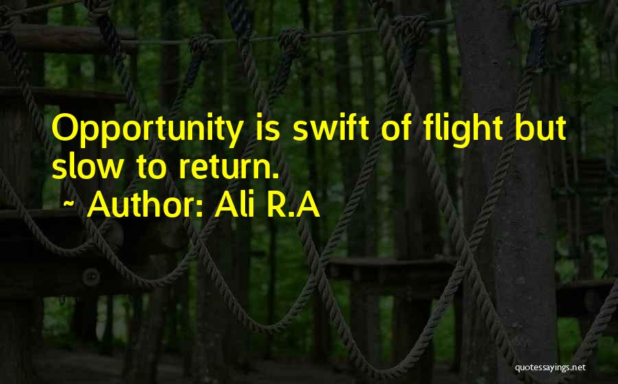 Ali R.A Quotes: Opportunity Is Swift Of Flight But Slow To Return.