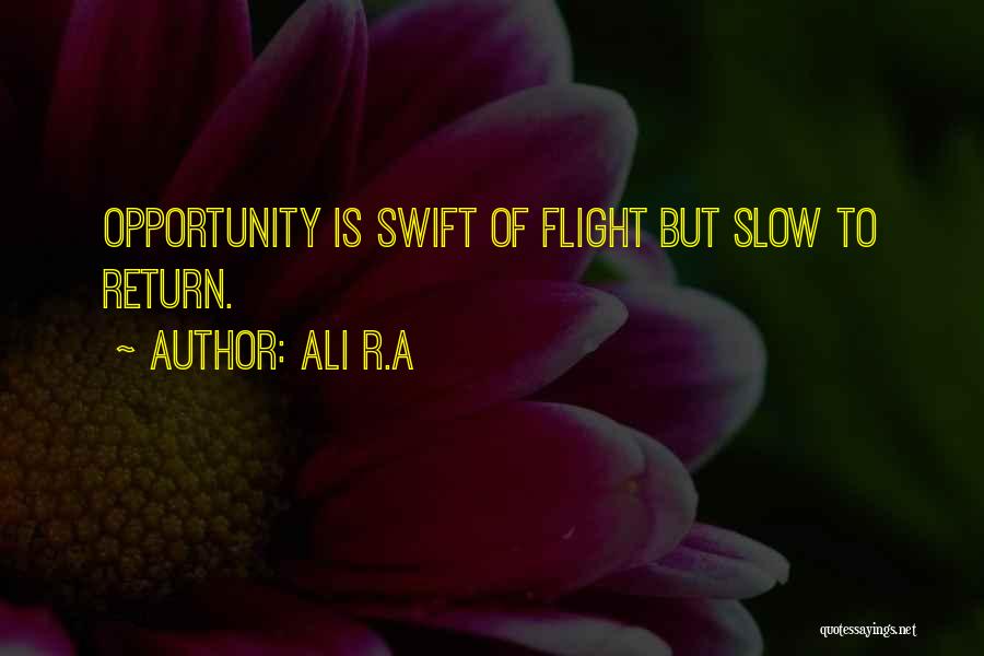 Ali R.A Quotes: Opportunity Is Swift Of Flight But Slow To Return.