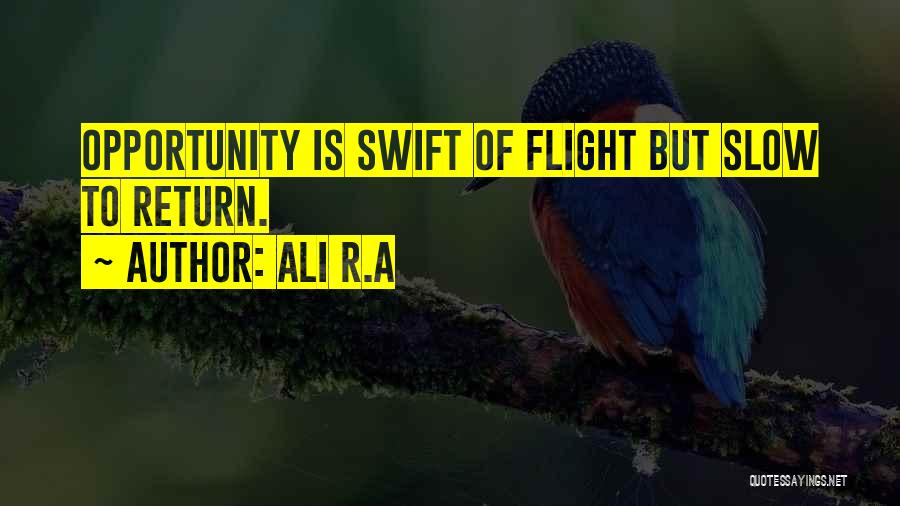 Ali R.A Quotes: Opportunity Is Swift Of Flight But Slow To Return.