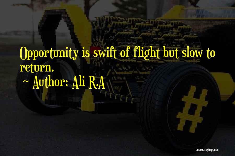 Ali R.A Quotes: Opportunity Is Swift Of Flight But Slow To Return.