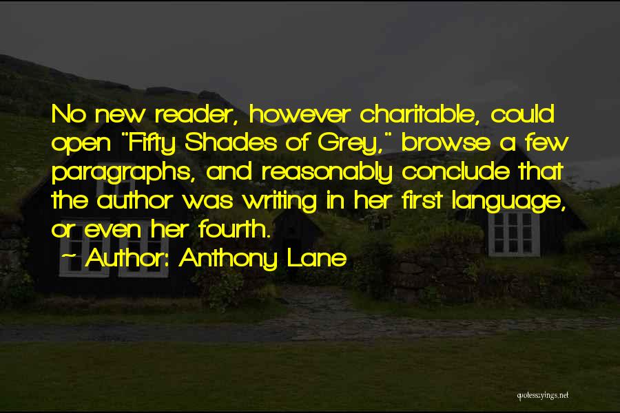 Anthony Lane Quotes: No New Reader, However Charitable, Could Open Fifty Shades Of Grey, Browse A Few Paragraphs, And Reasonably Conclude That The