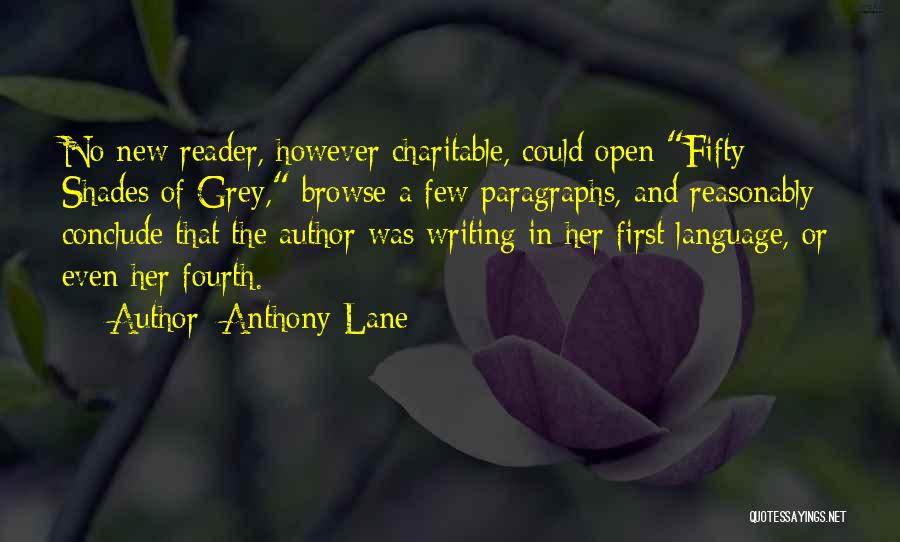 Anthony Lane Quotes: No New Reader, However Charitable, Could Open Fifty Shades Of Grey, Browse A Few Paragraphs, And Reasonably Conclude That The