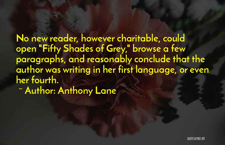 Anthony Lane Quotes: No New Reader, However Charitable, Could Open Fifty Shades Of Grey, Browse A Few Paragraphs, And Reasonably Conclude That The