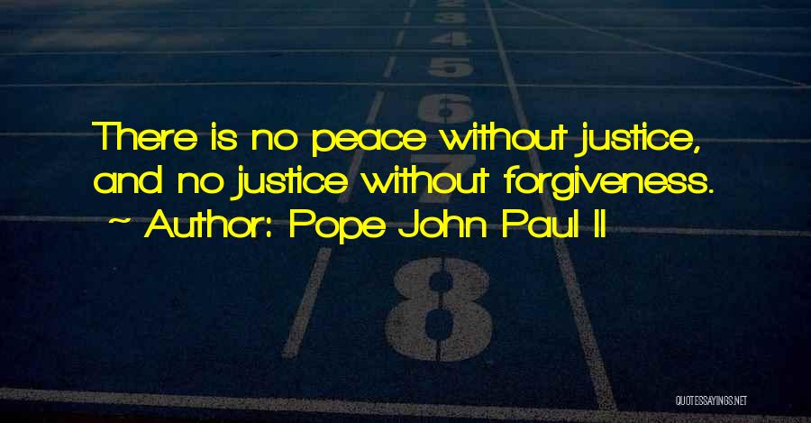 Pope John Paul II Quotes: There Is No Peace Without Justice, And No Justice Without Forgiveness.