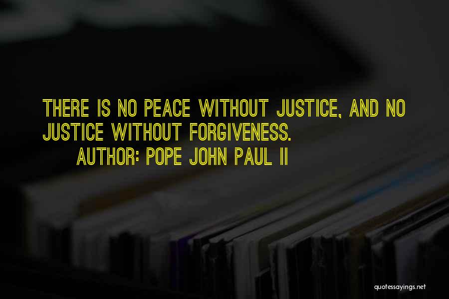 Pope John Paul II Quotes: There Is No Peace Without Justice, And No Justice Without Forgiveness.