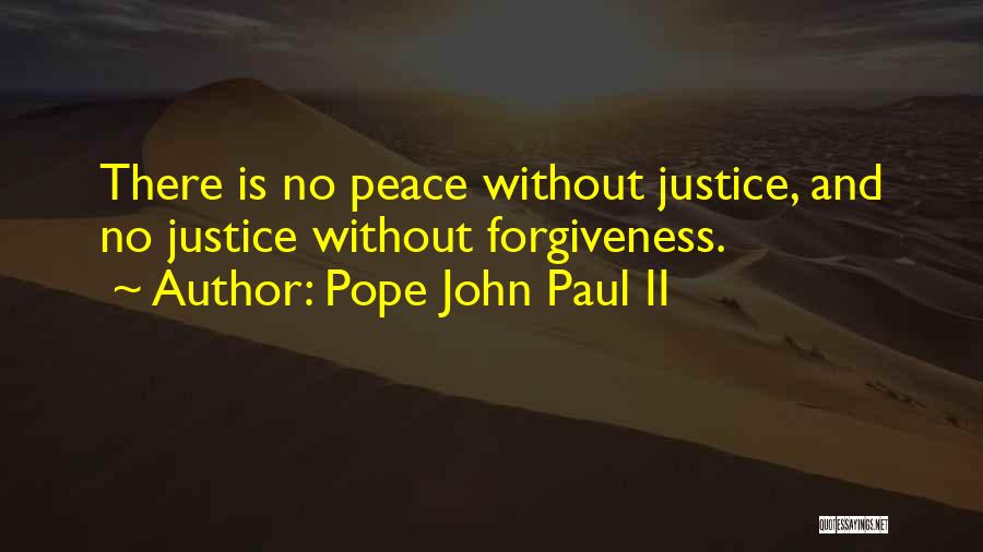 Pope John Paul II Quotes: There Is No Peace Without Justice, And No Justice Without Forgiveness.