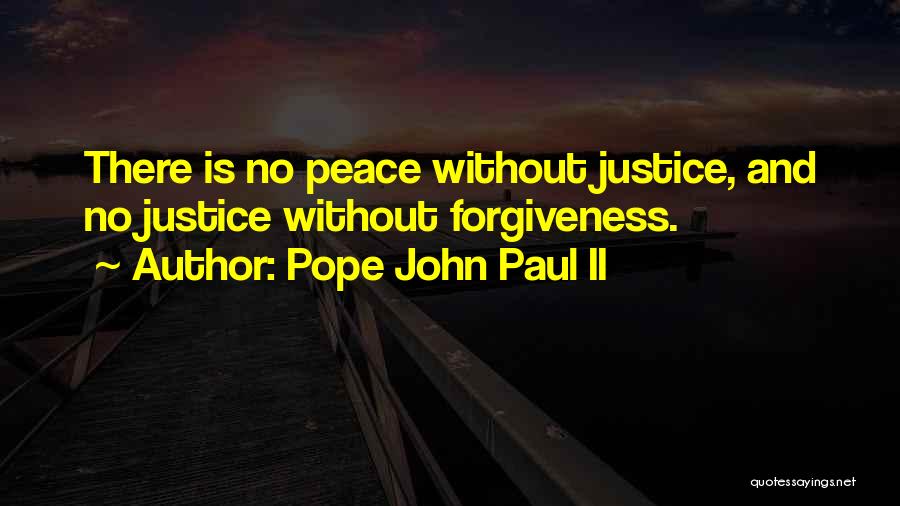 Pope John Paul II Quotes: There Is No Peace Without Justice, And No Justice Without Forgiveness.