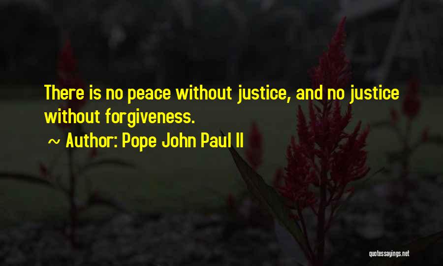 Pope John Paul II Quotes: There Is No Peace Without Justice, And No Justice Without Forgiveness.