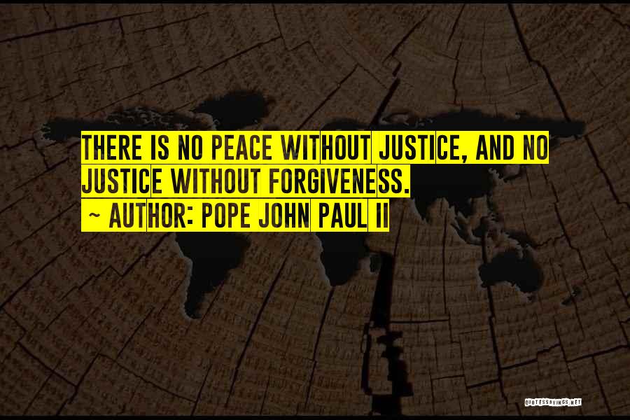 Pope John Paul II Quotes: There Is No Peace Without Justice, And No Justice Without Forgiveness.