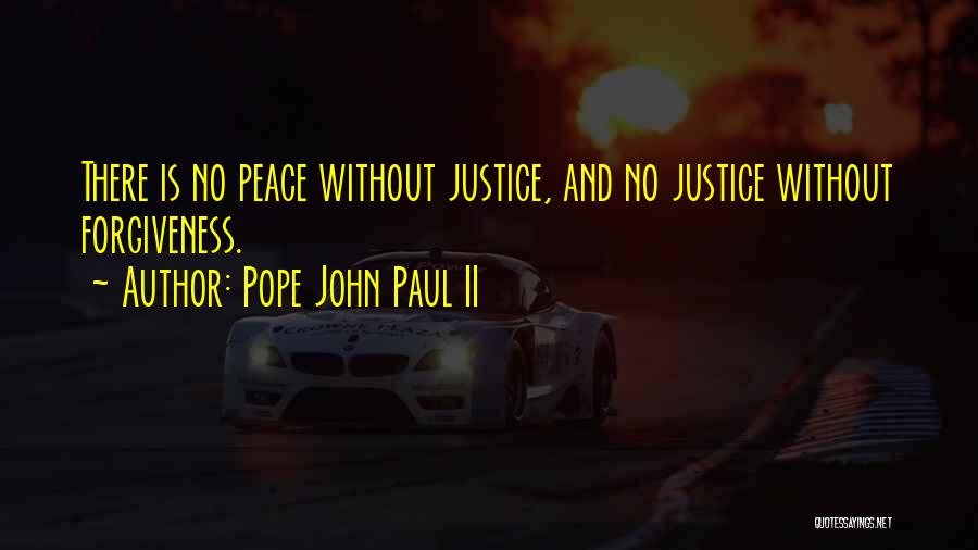 Pope John Paul II Quotes: There Is No Peace Without Justice, And No Justice Without Forgiveness.