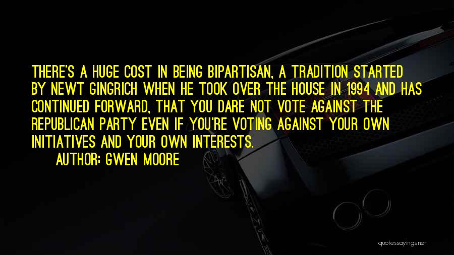 Gwen Moore Quotes: There's A Huge Cost In Being Bipartisan, A Tradition Started By Newt Gingrich When He Took Over The House In