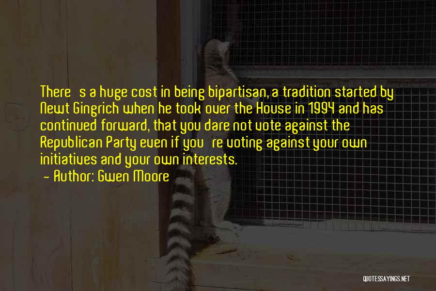 Gwen Moore Quotes: There's A Huge Cost In Being Bipartisan, A Tradition Started By Newt Gingrich When He Took Over The House In