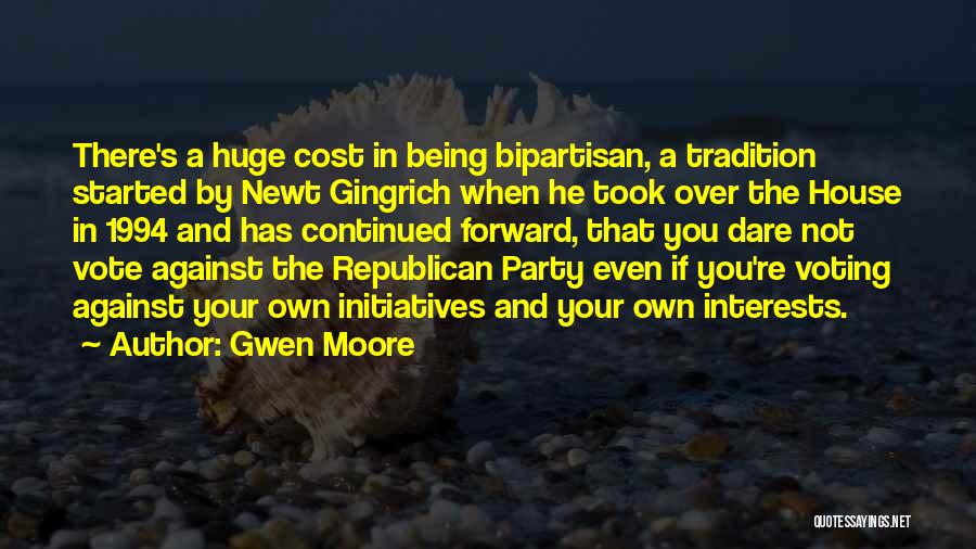 Gwen Moore Quotes: There's A Huge Cost In Being Bipartisan, A Tradition Started By Newt Gingrich When He Took Over The House In