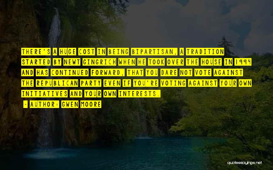 Gwen Moore Quotes: There's A Huge Cost In Being Bipartisan, A Tradition Started By Newt Gingrich When He Took Over The House In