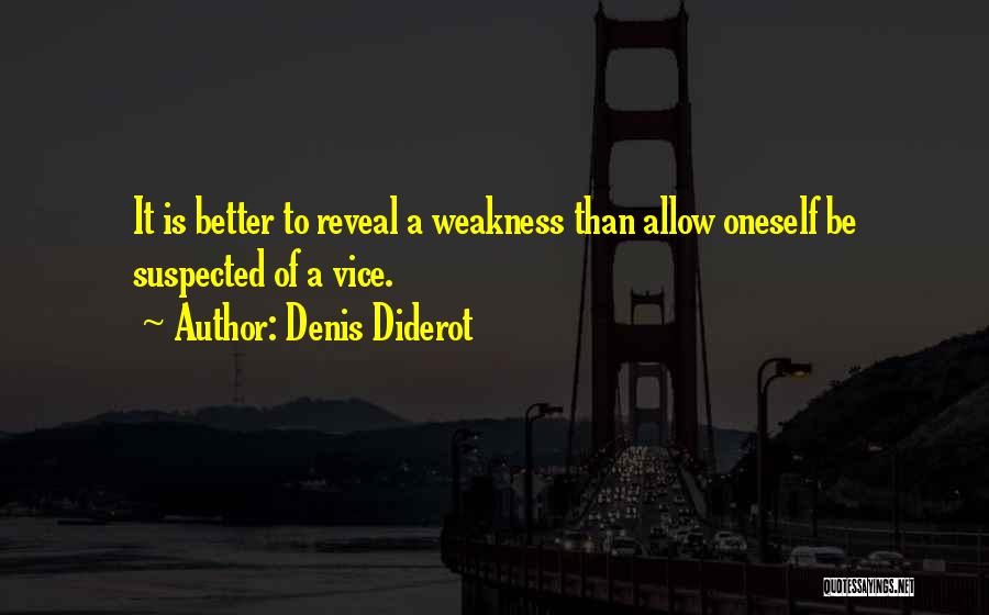 Denis Diderot Quotes: It Is Better To Reveal A Weakness Than Allow Oneself Be Suspected Of A Vice.