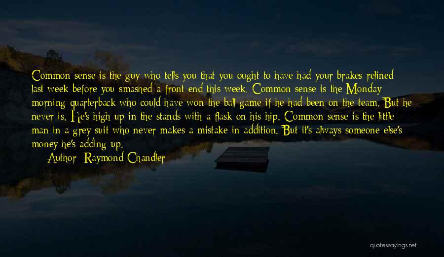 Raymond Chandler Quotes: Common Sense Is The Guy Who Tells You That You Ought To Have Had Your Brakes Relined Last Week Before