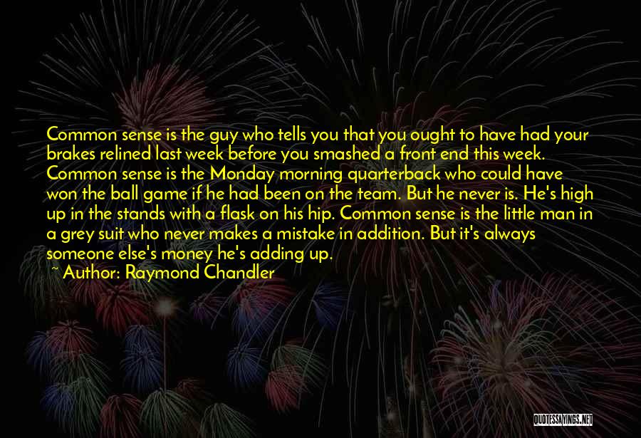 Raymond Chandler Quotes: Common Sense Is The Guy Who Tells You That You Ought To Have Had Your Brakes Relined Last Week Before