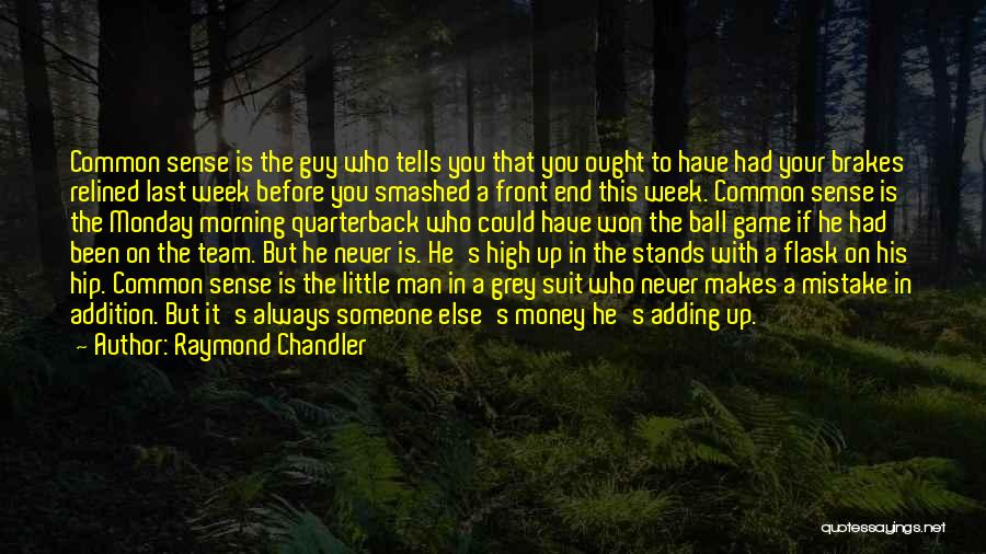 Raymond Chandler Quotes: Common Sense Is The Guy Who Tells You That You Ought To Have Had Your Brakes Relined Last Week Before