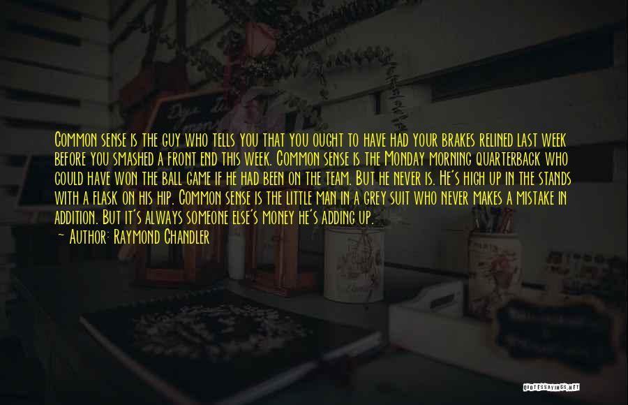 Raymond Chandler Quotes: Common Sense Is The Guy Who Tells You That You Ought To Have Had Your Brakes Relined Last Week Before