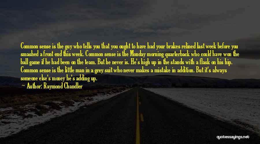 Raymond Chandler Quotes: Common Sense Is The Guy Who Tells You That You Ought To Have Had Your Brakes Relined Last Week Before