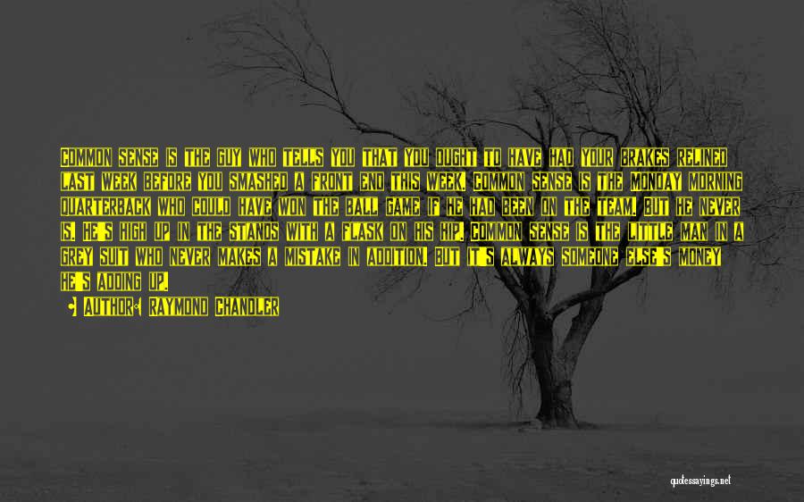 Raymond Chandler Quotes: Common Sense Is The Guy Who Tells You That You Ought To Have Had Your Brakes Relined Last Week Before