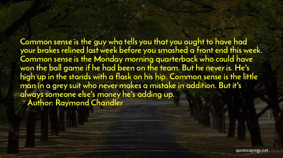 Raymond Chandler Quotes: Common Sense Is The Guy Who Tells You That You Ought To Have Had Your Brakes Relined Last Week Before