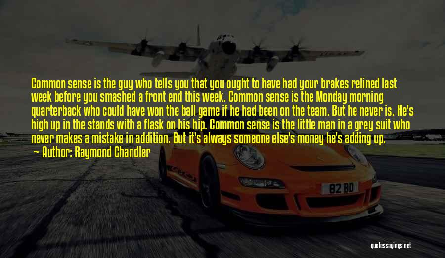 Raymond Chandler Quotes: Common Sense Is The Guy Who Tells You That You Ought To Have Had Your Brakes Relined Last Week Before