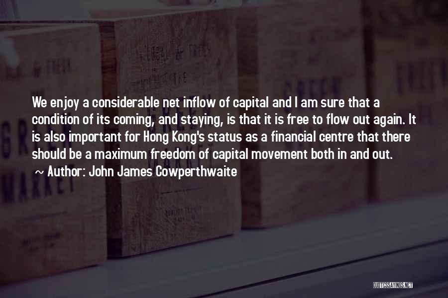 John James Cowperthwaite Quotes: We Enjoy A Considerable Net Inflow Of Capital And I Am Sure That A Condition Of Its Coming, And Staying,