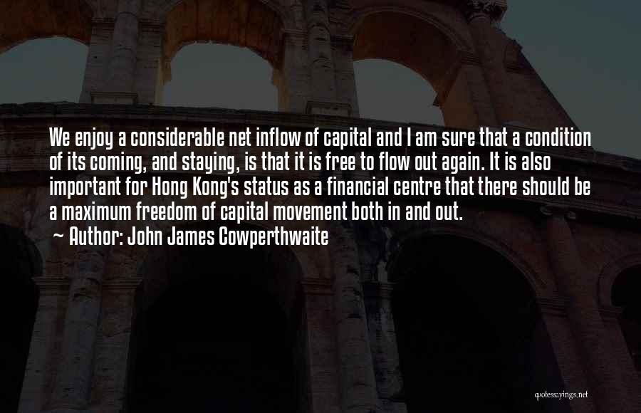 John James Cowperthwaite Quotes: We Enjoy A Considerable Net Inflow Of Capital And I Am Sure That A Condition Of Its Coming, And Staying,